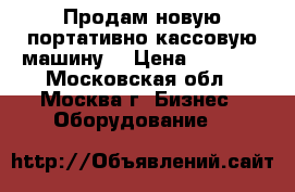 Продам новую портативно-кассовую машину  › Цена ­ 7 000 - Московская обл., Москва г. Бизнес » Оборудование   